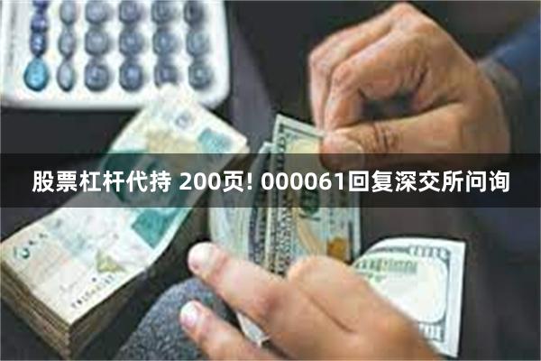 股票杠杆代持 200页! 000061回复深交所问询